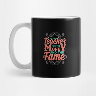 I became a teacher for the money and the fame Mug